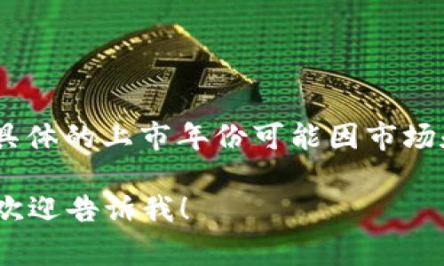 比特派（Bita Pie）是比特汽车推出的一款SUV车型。如果您指的是该车型的上市年份，具体的上市年份可能因市场和地区而异。通常，这类信息可以通过查阅制造商的官方网站或相关汽车资讯网站获取。

如果您有更多的具体问题或希望了解比特派的详细信息，比如配置、价格、用户评价等，欢迎告诉我！