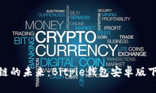 体验区块链的未来：Bitpie钱包安卓版下载全攻略