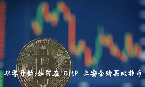 从零开始：如何在 BitP 上安全购买比特币
