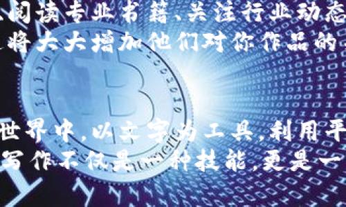 tiaoti如何通过写作发文章轻松赚取加密货币？/tiaoti  
加密货币, 写作, 赚钱/guanjianci  

引言：为什么选择加密货币写作？  
在这个信息化飞速发展的时代，许多人开始寻求通过写作来获取额外的收入。而加密货币的盛行，让这种机会更加吸引人。你是否曾考虑过，将你的文字才华与加密货币结合起来，实现既能表达自我又能赚钱的双赢局面？  
如果你热爱写作，并对加密货币领域感兴趣，那么你将进入一个充满可能性的世界。无论是撰写资讯文章、评论分析，还是创作富有创意的内容，借助各种平台和技术，你都能将自己的创意变现，换取加密货币。  

加密货币写作的潜力  
首先，加密货币的市场不仅广阔，而且活跃，许多人都在不断寻找与此相关的信息，从市场动态到技术解析，无所不包。而作为一个写作者，你的任务就是满足这些读者的需求，提供他们想要的信息。  
其次，加密货币的经济模式与传统的支付系统有所不同，这为写作者创造了更多的机会。许多加密货币平台已经允许作者通过贡献内容而获得加密货币奖励。这种方式不仅让你的努力得到了经济回报，同时也给予了你更多的创作自由，朋友开始围绕信息价值的交易，而不仅仅是对一方市场的依赖。  

挖掘潜力：选择合适的加密写作平台  
在进入加密货币写作的世界之前，你需要找到一个适合你的平台。一些专注于区块链和加密货币的内容平台如Steemit、Publish0x等，允许用户通过创建和分享内容来赚取加密货币。每个平台都有其独特的社区和规则，了解这些可以帮助你更好地定位自己的创作方向。  
例如，Steemit通过投票系统来奖励内容创作者，读者的点赞和评论都会变成实际的经济收益。同时，这个平台的社区成员也非常活跃，能够给你的创作带来更多互动和反馈。如果你喜欢社区交流，Steemit可能是一个理想的选择。  

从写作到收入：定义你的写作主题  
当你确认了要使用的平台后，下一步就是选择主题。记住，尽量选择你热爱并拥有一定专业知识的领域，这样不仅能提升写作质量，也能让你享受写作的过程。  
在加密货币领域，热门主题包括但不限于市场分析、项目评测、技术解析、投资策略、区块链技术的应用及其社会影响等。如果你对此有研究或见解，便能在写作中展现出更多的权威性和深度，吸引更多读者。  

创作的艺术：内容质量如何提升  
无论在哪个平台，内容质量都是获得成功的关键。你需要确保自己的文章不仅信息丰富，而且语言生动。受众希望从中得到的不仅是数据，而是易于理解的见解和分析。  
在写作时，可以尝试使用生动的例子、故事背景或个人经验，来让内容更具吸引力。此外，合理使用图表和插图也能帮助读者更好地理解技术性较强的内容，提升他们的阅读体验。  

与读者建立联系：互动的重要性  
在加密货币写作中，除了撰写内容，与读者的互动同样重要。无论是回复评论，还是在社交平台上分享自己的文章，都能帮助你与读者建立更深的联系。  
好的互动不仅能增强用户的粘性，还能通过他们的分享带来更多的流量。这在加密货币贷款中尤其有效，口碑传播能显著提高你的文章曝光率，实现更广泛的影响力。  

合法性与风险：了解市场  
不可忽视的是，加密货币市场的波动性和相关的法律风险。在参与这个领域之前，了解最新的市场动态和法律规定是非常必要的。这样的知识不仅能帮你规避潜在的风险，还可以增强你在写作中的权威性，让读者对你的内容产生更大的信任。  
例如，不同国家对加密货币的监管政策不同，如果你在撰写涉及法律或投资建议时，了解相关国家的规定至关重要。这不单是保护自己，也是对读者负责。  

持续学习与迭代：让自己与时俱进  
加密货币和区块链技术发展迅猛，对于任何希望在这个领域有所建树的写作者而言，持续学习是必不可少的。你可以通过参加在线课程、阅读专业书籍、关注行业动态等方式，提升自己的专业素养。  
保持对市场的敏感和对新技术的好奇，总能让你的创作与时俱进。这样的精神也会反映在你的内容中，让读者感受到你的热情和专业，这将大大增加他们对你作品的关注度。  

总结：把握机会，开始写作之旅  
通过写作赚取加密货币是一个全新的机会，它不仅让你的激情和专业得以展现，更为你打开了收入来源的大门。在这个快速发展的数字世界中，以文字为工具，利用平台将你的想法和见解分享给更多的人，是一条充满潜力的道路。  
现在就开始你的写作之旅吧！选择合适的平台，挖掘自己的兴趣，持续学习与互动，成就属于你的加密货币新时代。在追求梦想的过程中，写作不仅是一种技能，更是一种无限可能的表达方式。