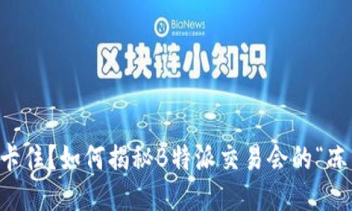交易中卡住？如何揭秘B特派交易会的“冻卡”迷局