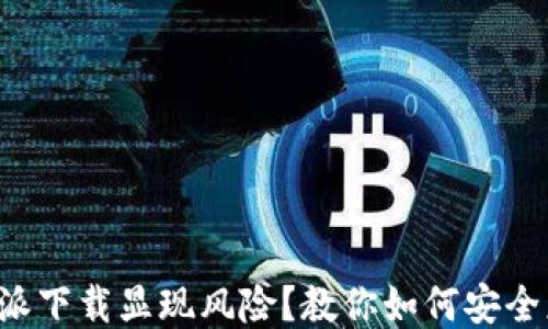 
比特派下载显现风险？教你如何安全应对！