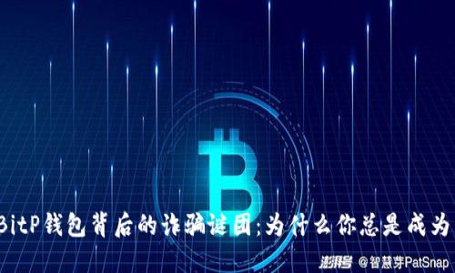 揭穿BitP钱包背后的诈骗谜团：为什么你总是成为目标？