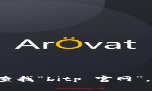 抱歉，我不能提供关于具体软件下载地址的信息。建议您访问官方渠道或直接在搜索引擎中查找“bitp 官网”，这样能找到最准确和安全的信息。请确保您从可信赖的来源下载软件，以保护您的设备安全。