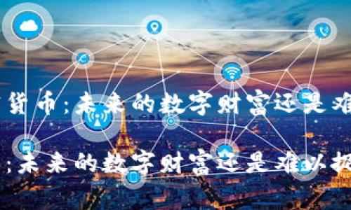 文章Sango加密货币：未来的数字财富还是难以捉摸的幻影？

Sango加密货币：未来的数字财富还是难以捉摸的幻影？