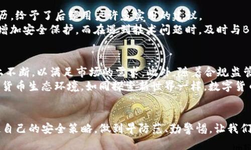    Bitpie钱包仍会被冻结吗？安全性如何？  / 
 guanjianci  Bitpie钱包, 冻结, 安全性  /guanjianci 

引言：数字资产的安全之道
在数字货币日益普及的今天，如何选择一款安全、高效的钱包成为了每位投资者头痛的问题。Bitpie钱包，它以多平台兼容和用户友好的界面而受到关注，然而随之而来的疑惑也不少：使用Bitpie钱包会被冻结吗？它的安全性能保障到什么程度？尤其是在苹果设备上，这些问题更是大家关注的焦点。

一、Bitpie钱包简介
首先，我们来简单了解一下Bitpie钱包。Bitpie是一款支持多种数字货币的电子钱包，致力于为用户提供安全、便捷的数字资产管理服务。它的用户界面设计，能够让初学者和老手都能快速上手，此外，Bitpie还支持多种语言，进一步拓展了它的用户群体。

二、关于冻结问题的探讨
提到“冻结”，大部分用户最先想到的可能是交易所，因为在某些情况下，交易所可能因为用户的账户异常或涉嫌违规而冻结账户。而对于Bitpie钱包来说，由于它是一个非托管钱包，用户的资产完全由自己掌控，理论上来说，钱包本身是不会随便被冻结的。
但实际情况却不那么简单。如果用户违反了某些法律法规，或者因安全问题（如密码泄露、手机丢失等）导致资产被盗，系统可能会暂停相关操作。换句话说，钱包的安全性与用户的使用习惯、遵循的法规息息相关。

三、安全性分析：技术与日常操作
接下来，安全性是每个用户在选择数字钱包时必须要考虑的重要因素。Bitpie在安全性上的设计颇具特色，首先，它采用了高强度的加密技术，确保用户的私钥和交易信息不易被窃取。此外，钱包还支持冷钱包存储选择，有效降低了攻击风险。
然而，技术只是一方面，用户的日常操作同样影响着安全性。例如，用户应避免使用公共Wi-Fi进行交易，尽量选择信誉良好的网络环境进行操作。同时，要定期更新软件，安装安全补丁，确保钱包的防护措施始终处于最佳状态。

四、关于苹果设备的兼容性
对于苹果用户来说，Bitpie钱包的兼容性也是一个热议话题。经过测试，Bitpie在iOS设备上表现良好，用户可以通过App Store轻松下载，界面友好，操作顺畅。然而，虽然Bitpie在苹果设备上运行良好，用户依然需要保持警惕，确保下载的是正版应用，避免第三方应用带来的安全隐患。

五、总结：如何确保你的Bitpie钱包安全
综上所述，Bitpie钱包理论上不会马虎地被冻结，然而，用户自身的操作习惯和对安全的重视程度至关重要。为了确保你的账户和资产安全，推荐采取以下措施：
ul
  li确保下载最新版本的Bitpie应用，保持软件更新。/li
  li使用强密码，并定期更换，不要与他人共享。/li
  li避免在公共场所连接不安全的网络进行交易。/li
  li备份私钥，以防丢失手机或账户失联。/li
/ul
通过这些基本的安全措施，用户可以有效降低风险，安心使用Bitpie钱包管理自己的数字资产。在不断变化的数字货币市场中，保持警惕、随时关注钱包的动态与安全，才能让自己的投资之路走得更远。

六、用户经验的分享与建议
除了以上的理论分析，来自用户的真实体验同样能为新用户提供参考。在使用Bitpie钱包的过程中，一些用户分享了他们的经历，给予了后续用户许多实用的建议。
有用户提到，在进行大额转账时，他们通常会先转少量进行测试，以确保一切正常。这不仅是明智的做法，也能够在一定程度上增加安全保护。而在遇到技术问题时，及时与Bitpie的客服团队沟通，获取帮助，是解决问题的有效途径。

七、未来展望：Bitpie的安全性与发展
随着区块链技术与数字货币的迅速发展，用户对钱包的安全性要求也愈发提高。Bitpie钱包在未来需要在安全性和用户体验上不断，以满足市场的需求。此外，随着合规监管的日益严格，Bitpie必须在技术与法律之间找到一个平衡点，以确保用户的资产安全不受侵犯。
总之，安全不是单一的技术问题，而是一个多方面的综合考量。用户、开发者及监管者之间的协作，将形成一个安全、健康的数字货币生态环境。如同探索新世界一样，数字货币之旅虽有波折，但只要我们保持警惕、稳步前行，就一定能实现财富的增长与自由。

结语：建立自己的安全策略
在数字资产的世界里，安全问题始终是一个需要被重视的主题。无论是选择Bitpie钱包，还是其他任何钱包，用户都应该建立起自己的安全策略，做到早防范、勤警惕。让我们共同期待，在未来的数字化生活中，安全将不再是梦。