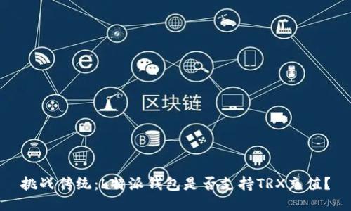 挑战传统：b特派钱包是否支持TRX充值？