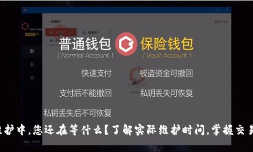 Bitp维护中，您还在等什么？了解实际维护时间，掌握交易先机！