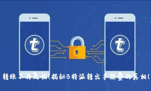 转账不再无忧！揭秘B特派转出手续费的真相！