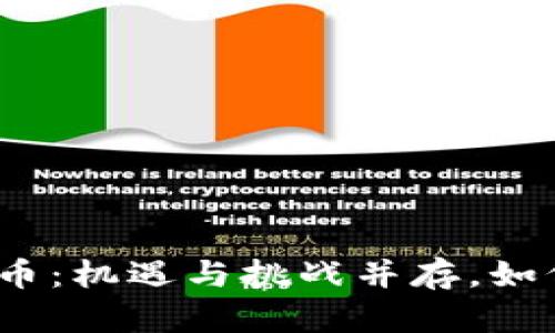 在长沙投资加密货币：机遇与挑战并存，如何选择正确的路径？