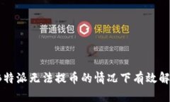 如何在B特派无法提币的情况下有效解决问题？