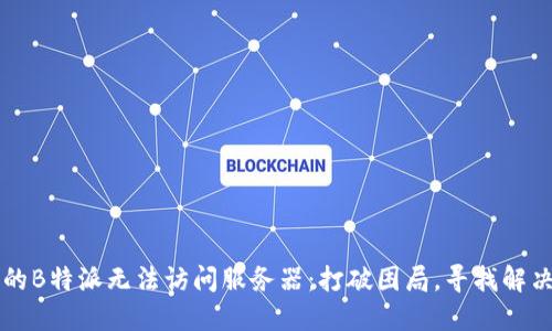 当你的B特派无法访问服务器：打破困局，寻找解决方案