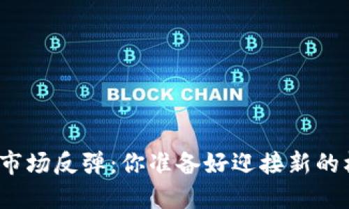 加密货币市场反弹：你准备好迎接新的机遇了吗？