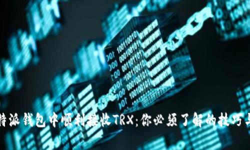 如何在比特派钱包中顺利接收TRX：你必须了解的技巧与注意事项