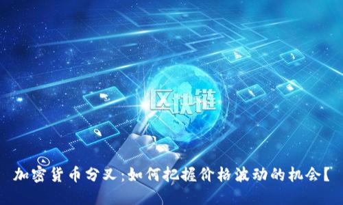 加密货币分叉：如何把握价格波动的机会？