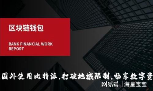 如何在国外使用比特派，打破地域限制，畅享数字资产自由