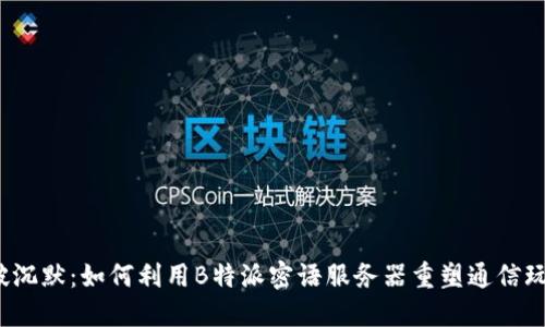 打破沉默：如何利用B特派密语服务器重塑通信玩法？