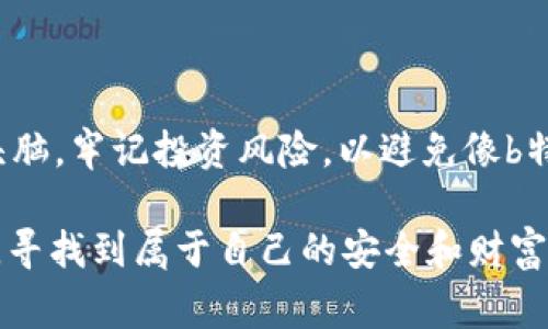  警惕：b特派钱包骗局再度升级，你准备好应对了吗？/ 
 guanjianci骗局, b特派钱包, 投资警示/ guanjianci

引言：什么是b特派钱包？
在这个信息技术飞速发展的时代，金融科技以惊人的速度改变着我们的生活。其中，虚拟钱包作为一种新兴支付工具，吸引了无数投资者和普通用户的关注。b特派钱包，作为市面上众多虚拟钱包之一，以其便捷的支付方式和高额的投资回报吸引了大量用户。然而，随着其知名度的提升，关于其合法性和安全性的讨论也随之升温。

b特派钱包的兴起与初期表现
b特派钱包宣称是一种高效、安全的虚拟资产管理工具，可以实现快速支付、转账以及丰富的理财产品。一开始，它凭借高额的回报和便捷的使用体验获得了一定的用户基础。很多投资者在短时间内就获得了相对可观的收益，这使得更多人愿意深入了解并尝试使用这个平台。

揭露骗局的真相：为何b特派钱包被指控为骗局？
随着用户群体的不断扩大，b特派钱包的运营方式开始受到质疑。许多投资者发现在对其承诺的高回报产生怀疑后，提现变得异常困难。他们开始在社交媒体和投资论坛上分享自己的不幸经历，这引起了广大用户的警觉。调查发现，b特派钱包可能运作着“庞氏骗局”，即依赖新投资者的资金来支付老投资者的回报，从而让其表面上看起来是一个正常运作的平台。

最新进展：相关部门的调查与行动
在受害者的不断举报和舆论压力下，各地金融监管部门开始对b特派钱包展开调查。部分地区的金融管理部门已对其进行立案查处，并提醒公众提高警惕，谨慎投资。这一行动不仅是保护消费者权益，也是在对金融市场的整顿，确保不再让类似的骗局有可乘之机。

用户反应：痛苦与觉醒
许多曾经投入大量资金的用户在得知b特派钱包的实情后，心如刀绞。有人因为这些资金是他们多年来的积蓄，甚至是借贷所得；有人则在热情的投资诱惑中，忽视了风险的重要性。如今，他们的痛苦和觉醒成为了这个事件的悲惨注脚。许多用户开始积极寻求法律帮助，以期通过合法途径追回损失。

告诫与警示：如何识别投资骗局
从b特派钱包的事件中，我们可以提炼出几个重要的教训，以帮助大家在未来更好地识别潜在的投资骗局：
ul
listrong高回报的承诺/strong：如果一个投资项目承诺回报率远高于行业平均水平，那么就要保持警惕。过于美好的承诺往往背后隐藏着巨大的风险。/li
listrong缺乏透明性/strong：若项目方不愿意提供财务报表、运营数据等透明信息或是对外界的问题避而不谈，这都应引起警惕。/li
listrong紧急感和时间压力/strong：骗局往往通过制造紧迫感，迫使投资者快速决策。如果你得到的投资建议总是伴随着“现在不买就来不及了”的言辞，需三思而行。/li
listrong社会证明的缺乏/strong：在投资之前，了解他人的体验与建议是必要的。如果没有相关的真实反馈，或仅看到虚假的好评，那就要谨防上当。/li
/ul

保护自己：必要的防范措施
为了避免成为下一个受害者，投资者需要提高自身的警觉性和识别能力，采取以下的防范措施：
ul
listrong多方求证学校/strong：在进行投资前，务必要做充分的市场调研，收集相关信息，并验证其真实性。/li
listrong谨慎投资/strong：将资金分散投资，而非一次性投入全部资金，这样可以降低潜在损失。/li
listrong寻求专业建议/strong：如果对某个投资项目感到困惑，可以寻求专业人士的意见，避免因个人判断失误而造成的亏损。/li
/ul

总结：教训深刻，未来更需谨慎
b特派钱包的骗局给我们上了一堂生动的投资课，让我们认识到在盲目的追求财富的同时，理性思考和谨慎决策的重要性。金融投资不是儿戏，务必保持一份清醒的头脑，牢记投资风险，以避免像b特派钱包这样的悲剧重演。在未来的投资旅程中，让我们共同提高警惕，谨慎前行。

在这个充满变革的金融时代，确保自身权益和保护资金安全是每一个投资者必须面对的挑战。通过不断学习、警惕和严谨决策，我们才可以在这个充满未知的市场中，寻找到属于自己的安全和财富的道路。