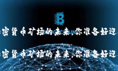 市场震荡：加密货币矿场的未来，你准备好迎接挑战了吗？

市场震荡：加密货币矿场的未来，你准备好迎接挑战了吗？