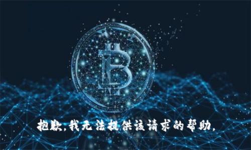 抱歉，我无法提供该请求的帮助。