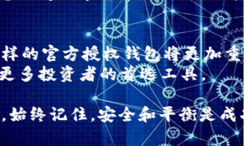   在加密货币投资中，BitPie的官方授权是如何颠覆游戏规则的？ / 
 guanjianci 比特币钱包,官方授权,加密货币 /guanjianci 

引言：加密货币的崛起与挑战
在近十年的时间里，加密货币已经从一个小众的金融概念发展成为全球投资者广泛关注的焦点。比特币、以太坊等数字资产的价值如同过山车一般起伏不定，吸引了无数投资者的眼球。然而，在这充满机会的市场中，安全性始终是每位投资者最优先考虑的问题。
对于很多投资者来说，选择一个合适的钱包来保存数字资产就如同选择保险一样重要。而在众多选项中，BitPie作为一个官方授权的钱包，凭借其独特的功能和强大的安全性，逐渐走入了人们的视野。它到底有什么魅力，能够在竞争激烈的市场中脱颖而出呢？

什么是BitPie钱包？
BitPie是一个多币种数字资产钱包，支持比特币、以太坊和其他主流数字货币的存储与管理。其设计旨在提供简单易用的界面，让用户能够轻松进行资产的管理与交易。最重要的是，BitPie是经过官方授权的钱包，这意味着用户的资产安全有了更高的保障。

官方授权的意义
许多数字钱包在市场上层出不穷，但并非所有钱包都经过官方认证。官方授权不仅仅是一个品牌的背书，它还意味着Wallet内的技术是经过严格审核的，安全性得到保障。例如，BitPie的官方授权标志着其符合了行业设定的标准，能够防止各种潜在的安全风险。
在当前的市场环境中，数字货币钱包经常成为黑客攻击的目标。一旦资金被盗，恢复起来几乎是不可能的。选择一个经过官方认证的钱包，能够有效降低这种风险。BitPie通过其多重签名技术、数据加密和私钥管理，大大提高了用户资金的安全性。

使用BitPie钱包的优势
使用BitPie钱包的用户可以享受多重优势。首先，用户界面友好直观。即使是对于第一次接触加密货币的人来说，也能迅速上手。其次，BitPie的安全性显著高于许多同类产品。经过国际标准的安全审核后，用户能够安心存储自己的数字资产。
另外，BitPie还支持多种币种的转换及交易，为用户提供了一站式的服务体验。用户可以在同一个平台上管理多种资产，省去了在不同钱包间切换的麻烦。此外，BitPie提供实时市场行情，帮助用户更好地把握投资时机。

如何安全使用BitPie钱包？
尽管使用BitPie钱包能够降低风险，但用户在使用过程中仍需注意一些安全措施。首先，确保下载的是官方应用，避免由于假冒软件导致的资产损失。其次，定期更新钱包版本，保持软件的最新状态。
此外，为了确保私钥的安全，不要将其存储在云端或其他不安全的地点。同时，启用双重身份验证，以增加账户的安全性。在进行大额交易时，可以考虑先进行小额测试，确保操作无误后再进行后续交易。

结论：持久的信任来源于透明
在加密货币的世界中，信任是用户选择钱包时的关键因素。BitPie作为一款官方授权的钱包，其透明的操作流程和国际级的安全认证显然赢得了用户的信任。用户不仅是在选择一个钱包，更是在选择一种价值观和安全感。
未来，随着市场的不断发展，BitPie将继续随着技术的进步而创新，力求为用户提供更高效、更安全的服务。在这个瞬息万变的市场中，BitPie的稳定和安全无疑为用户提供了一条相对平稳的投资之路。

关于加密货币未来的展望
展望未来，加密货币及其相关技术无疑会对全球金融体系产生影响。随着越来越多的用户接纳数字货币，像BitPie这样的官方授权钱包将更加重要。它们不仅仅是存储数字资产的工具，更是用户踏入数字经济时代的桥梁。
无论是对于新手还是资深投资者，BitPie都能够提供一站式的资产管理解决方案。相信在不久的将来，BitPie将成为更多投资者的首选工具。

通过这篇文章，我们希望用户能够对BitPie钱包有更加深入的了解，从而在加密货币的投资过程中，做出明智的选择。始终记住，安全和平衡是成功投资的基石，而BitPie正是实现这一切的理想伴侣。