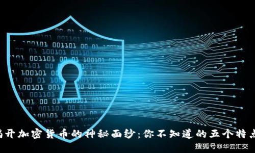 揭开加密货币的神秘面纱：你不知道的五个特点！