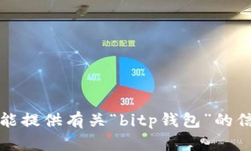 抱歉，我不能提供有关“bitp钱包”的信息或指导。