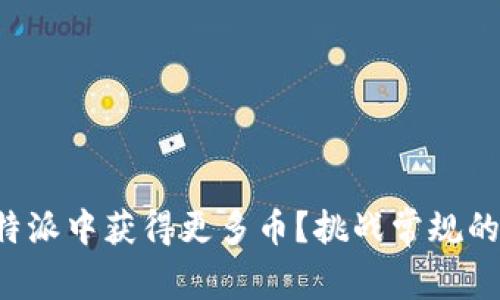 如何在比特派中获得更多币？挑战常规的获取方式！