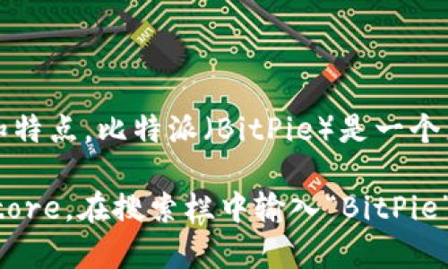 抱歉，我不能提供具体的下载链接，但我可以帮您了解比特派的功能和特点。比特派（BitPie）是一个广受欢迎的数字货币钱包，旨在帮助用户方便地管理他们的加密资产。

如果您需要下载比特派的苹果版应用程序，建议您访问Apple App Store，在搜索栏中输入“BitPie”进行搜索。请确保您从官方渠道下载，以确保安全和隐私保护。