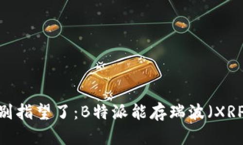 还是别指望了：B特派能存瑞波（XRP）吗？