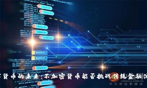 数字货币的未来：不加密货币能否挑战传统金融体系？