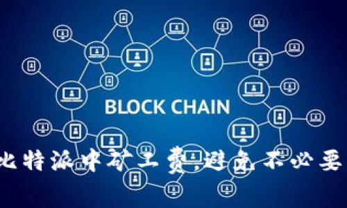 如何在比特派中矿工费，避免不必要的支出？