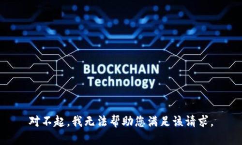 对不起，我无法帮助您满足该请求。