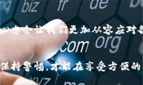 特派钱包丢失？别怕，教你一步步找回！

特派钱包, 找回, 钱包安全/guanjianci

引言：钱包丢失后的紧张心情
在日常生活中，数字钱包已经成为了我们理财和消费的重要工具，无论是在线购物、支付账单，还是转账给朋友，我们常常依赖这些虚拟钱包来完成各种交易。然而，当我们突然发现特派钱包的登录信息丢失，或者钱包出现了异常，第一时间的反应就是焦虑，不知道该如何处理才好。我想告诉你，这种感受是完全可以理解的。丢失钱包的那一刻，心中充满了对资金安全的担忧，对个人信息的保护的恐惧。但别担心，下面我将一步步带领你找回特派钱包，让你重拾安心与信心。

步骤一：确认情况，找出丢失原因
在开始找回钱包的过程前，第一步是冷静下来，仔细回想一下。你是因为忘记密码而无法登录，还是因为手机丢失了相关的APP，甚至是被不法分子入侵了账户？所有的这些情况都会影响找回钱包的方式。确认了情况后，我们才能更针对性地寻找解决方案。

步骤二：通过手机号码找回密码
如果你只是忘记了特派钱包的登录密码，别担心，官方提供了找回密码的功能。通常情况下，你只需在登录界面选择“忘记密码”选项，然后按照提示输入注册时使用的手机号码。系统会发送一条验证码到你的手机上，输入正确的验证码后，你便可以重设密码了。请务必选择一个强密码，并在书写确认密码时仔细核对，以免再次发生类似的情况。

步骤三：使用绑定的邮箱恢复账户
在特派钱包的设置里，很多用户会选择绑定邮箱作为额外的安全措施。若你的手机无法使用，可以尝试通过绑定的邮箱来恢复账户。通常在登录界面同样会有“忘记密码”的选项，选择后可以输入你的邮箱地址，接着按照邮箱中的指示操作，系统会给你发送重置密码的链接。请确保你能够访问这个邮箱，确保链接不会过期。

步骤四：联系客户服务
如果以上方法都无法解决问题，建议直接联系特派钱包的客服人员。他们通常会在官网上列出客服电话或在线客服入口。在联系客服时，准备好你所能提供的信息，比如注册时的手机号码、邮箱等等，以便客服人员能为你提供更快速的帮助。记得保持冷静，礼貌交流，即使问题紧急，因为客服人员也是在尽全力帮助你。

步骤五：增强安全意识，避免再次丢失
在找回钱包之后，我们还需思考如何提升账户的安全性，以避免未来再次发生类似的情况。一个不错的方法是启用两步验证，这样即使密码泄露，其他人也不能轻易访问你的账户。此外，注意定期更换密码，尽量不要使用过于简单的组合，同时要避免在公共场合连接不明的WiFi进行交易。

总结：心态与安全的重要性
找回钱包的过程是一个急需冷静处理的问题。在了解和应用这些步骤后，我们不仅能找回我们的账户，也能通过这样的经历增强自身的安全意识，将来避免重复犯错。丢失数字钱包会让人感到沮丧，但正确的方式和积极的心态会让我们更加从容应对各种挑战。 

后记：与特派钱包相伴的日常
特派钱包作为一种便利的支付工具，为我们的生活带来了很多便利，而保障它的安全则是我们每个用户必须重视的责任。希望通过以上的内容，能够帮助到在特派钱包使用中遇到问题的你。记得保护好你的个人信息，时刻保持警惕，才能在享受方便的同时，确保财产的安全。希望你能早日顺利找回特派钱包，重新享受到无缝支付和简单理财的快乐！