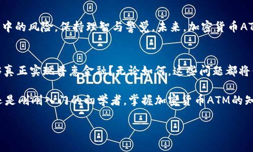 加密货币ATM数量的崛起：数字金融的未来还是泡沫？

加密货币, ATM, 数量/guanjianci

引言：加密货币的兴起与ATM的崛起
近年来，加密货币如比特币、以太坊等迅速崛起，吸引了全球范围内的关注与投资。随着这一趋势的发展，加密货币ATM的数量也在不断上升，成为了数字金融生态系统的重要组成部分。然而，对于许多人来说，加密货币ATM究竟是未来金融的前沿，还是一个不可持续的泡沫现象？这正是我们需要深入探讨的问题。

加密货币ATM的发展历程
加密货币ATM的历史可以追溯到2013年，当时在美国芝加哥首次推出了比特币ATM。这种设备不仅允许用户将现金兑换成比特币，还支持用户将比特币出售并领取现金。起初，加密货币ATM的数量扩展缓慢，但随着日益增长的加密货币接受度以及区块链技术的普及，越来越多的城市开始配置这些设备。根据最新数据，目前全球已经设立了数以万计的加密货币ATM。

为何选择加密货币ATM？
传统的买卖加密货币往往需要经过复杂的网上交易过程，许多人对这一系统感到畏惧和不安。加密货币ATM将这一过程大大简化，用户只需插入现金或银行卡，就可以轻松购买他们希望的加密货币。这种便利性使得加密货币更容易被大众接受，尤其是在那些银行服务不完善的地区。

加密货币ATM的普及对金融体系的影响
加密货币ATM的普及可能会对传统金融体系产生深远的影响。一方面，它为用户提供了更多的金融选择，使得资金的流动性大大增强。另一方面，这也使得监管机构面临着新的挑战。如何平衡技术创新与金融安全，成为了各国政府和金融机构亟待解决的问题。

加密货币ATM的安全性
安全性一直是金融交易中不可或缺的一部分，而加密货币ATM同样不例外。尽管这些机器在技术上是安全的，但用户仍需提高警惕。用户的个人信息和资产安全可能受到外部威胁，设备本身也可能存在被攻击的风险。因此，在使用加密货币ATM时，用户应确保选择那些拥有良好声誉的设备，并遵循最佳实践以保护自己的财产。

未来趋势：加密货币ATM的展望
展望未来，加密货币ATM的发展潜力仍然巨大。随着区块链技术的进步以及越来越多的商家和消费者接受加密货币，预计加密货币ATM的数量将继续攀升。此外，许多企业正在探索如何将这些技术与新兴支付方案结合，创造出更加灵活和适应市场需求的金融产品。许多行业诸如零售、旅游及娱乐等都可能因此而受益。

结论：加密货币ATM的未来之路
总的来说，加密货币ATM无疑是数字金融世界的一个重要创新。它为人们提供了便利的加密货币交易方式，并加速了加密货币的普及。然而，我们也必须认识到其中的风险，保持理智与警觉。未来，加密货币ATM的发展将为我们带来什么？是充满机会的金融革命，还是伴随着风险与挑战的市场泡沫，仍待观察。

相关问题与探讨
在这一转型的过程中，我们也应该关注一些相关问题。例如，加密货币的法律监管尚未完善，如何在促进创新与保护消费者之间取得平衡？加密货币ATM是否能够真正实现普惠金融？无论如何，这些问题都将伴随我们步入一个更加复杂与多元的金融世界。 

通过深入了解加密货币ATM的数量与影响，我们不仅能够更好地理解这一领域的动态，同时也为自己的投资决策提供有力的支持。无论你是经验丰富的投资者还是刚刚入门的初学者，掌握加密货币ATM的知识都是迈向未来金融的第一步。

最后，希望每位读者都能在加密货币的世界中找到属于自己的位置，抓住这些机遇，以更开放的心态迎接这个快速变化的时代。