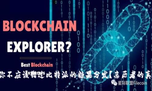 为什么你不应该错过比特派的糖果分发？亲历者的真实揭秘！