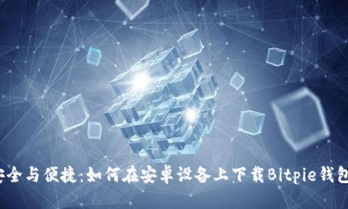 安全与便捷：如何在安卓设备上下载Bitpie钱包？