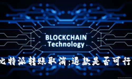 比特派转账取消：退款是否可行？