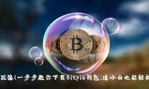 不再犹豫！一步步教你下载Bitpie钱包，连小白也能轻松上手
