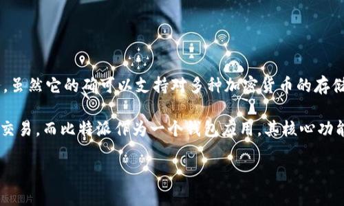 比特派（Bitpie）是一款数字货币钱包应用，主要功能是为用户提供安全存储、管理和转账数字资产的服务。虽然它的确可以支持对多种加密货币的存储和交易，但比特派本身并不是去中心化交易所（DEX）。

去中心化交易所指的是那些不依赖于第三方机构来进行交易的平台，用户可以直接通过自己的钱包进行交易。而比特派作为一个钱包应用，其核心功能是资产管理，虽然可能集成了一些简单的交易功能，但它并不具备传统意义上的去中心化交易所的特性。

如果您有其他关于比特派的具体问题，或者希望了解去中心化交易所的更多信息，欢迎继续提问！