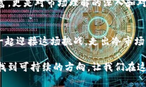   如何在低迷的加密货币市场中寻找机会，让投资者重拾信心？ / 
 guanjianci 加密货币, 投资机会, 市场分析 /guanjianci 

引言：冷却的市场，升温的机会
在过去几年，随着比特币和其他加密货币的崛起，投资者的热情达到了顶峰。然而，随着市场的波动与冷却，许多投资者面临着失落与困惑。在这样的时刻，是否真的没有机会可言？我们将深入探讨在这个被称为“冷市场”的环境中，如何挖掘出潜在的投资机会。

加密货币市场的现状
加密货币市场的兴起伴随着高波动性与激烈的投机行为。从2017年到2021年，资产价格经历了惊人的涨幅。然而，随之而来的也有大幅度的回撤，尤其是在市场参与者的情绪低落之际。现如今，许多币种的价格低于其历史高点，让不少投资者陷入了观望状态。冷市场似乎意味着机会的枯竭，但实际上，这正是深思熟虑的投资者重新审视市场的时机。

寻找机会：从技术面和基本面分析入手
在低迷的市场中，投资者需要更为谨慎和深入的分析。然而，技术分析并不意味着对价格图表的死记硬背，而是要理解每一次波动背后的原因。通过呈现出市场的供需关系、交易量以及资金流动，技术分析可以帮助投资者在冰冷的市场中找到温暖的线索。

同时，基本面分析也同样重要。在目前的环境中，多个项目由于遭遇监管的压力而失去了较高的声誉，但这不代表它们的潜力就此消亡。投资者需要透过表象，关注那些具备良好技术背景、强大团队和实际应用场景的项目。这样的项目往往能够在市场复苏时迎来爆发的时机。

心理因素：冷市场中的情绪管理
在加密货币这个高度情绪化的市场中，投资者心理的波动比技术指标更为关键。许多人在市场下行时选择抛售，以避免进一步的损失，但这样往往会导致更深的痛苦和错失潜在的回报。在冷市场中，理性判断要战胜情绪的波动。设定明确的投资目标和止损点，保持冷静思考，能够帮助投资者在困境中找到方向。

主动出击：寻找逆向投资的机会
冷市场固然给了许多投资者带来了焦虑，但这也是进行逆向投资的良机。逆向投资思想的核心在于：当大多数人恐惧时，正是理性投资者介入的时机。好的资产在市场调整时，往往会被低估，而在市场回暖时则可能迎来巨大的反弹。考虑在这个时间点进行分批投入，既能分散风险，也能在市场复苏时尽享收益。

保持学习：拥抱变化与创新
加密货币市场从未停下脚步，所谓的冷市场只是投资者心态的反映。在这个充满技术创新的行业中，深刻了解时代的潮流与技术的演变或许是投资者保持竞争力的关键。多关注新兴技术如去中心化金融（DeFi）、非同质化代币（NFT）等，将帮助投资者在下一个周期中占得先机。

结论：冷静中孕育的机会
在低迷的加密货币市场中，机会并非要被忽视，而是要被重新评估。理性的分析、情绪的管理与主动的投资策略将在这个颠覆性的市场中帮助我们更好地再前行。虽然寒流围绕，但只要我们保持清醒的头脑，深入挖掘，机会终将发生。让我们一起探索这个复杂且惊奇的加密货币世界，解锁潜在的未来可能性。

此外，建立一个良好的投资社群，与志同道合者分享观点、信息和经验，也是在冷市场中保持活力的另一个方式。通过虚拟社区，我们可以获得宝贵的建议和更加全面的市场理解，从而更好地规避风险，把握机会。

投资不仅是交易，更是心灵的探索
在冷市场中，每个人都有属于自己的故事。通过投资，加密货币已不只是一个财政行为，更是每个人心灵探索的旅程。许多投资者在这个过程中获得的不仅是财富，更是对市场理解的深入和对自我的思考。不要让市场的寒意掩盖了探索的热情，要在合适的时间大胆行动，做出挑战自我的选择。

让我们迎接新一轮的复苏
市场总会有循环、起伏。在冷市场的背景下，保持敏感的嗅觉，善于抓住看似微不足道的机会，将有可能为未来打开大门。每一次低迷都孕育着新的生机，让我们一起迎接这场挑战，走出冷市场的阴霾，迎来新的投资春天！

最后，无论市场状况如何，保持耐心和信心是取胜的关键。正如投资是一场持久战一样，成功的投资者不仅仅成就于短期交易，而是能在长时间的观察与实践中找到可持续的方向。让我们在这寒冷的冬季中，保持一颗热爱市场的心，探索更多可能，走向新的未来。