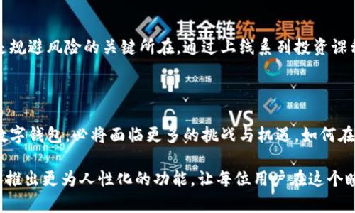 特派钱包，在便利与灵活中迷失？揭开一键买卖功能缺席的真相

特派钱包, 一键买卖, 数字货币/guanjianci

引言：便利与复杂的边界

在数字货币的浪潮中，钱包的功能和便捷性成为了用户关注的焦点。特派钱包作为市场的一员，然而其却缺乏一键买卖的功能，这不禁让人思考：便利和复杂之间的平衡，究竟为何难以实现？这一问题不仅关乎个人的投资决策，还潜移默化地影响着整个行业的发展趋势。

一、特派钱包的基本概况

特派钱包是一款主打安全性和用户隐私的数字钱包，用户可以通过它安全保存和管理他们的数字货币。然而，在这背后的程序和功能设置却可能让不少用户感到疑惑。

该钱包的主要功能包括转账、收款、信息交易等，然而一键买卖的缺失却让这个产品显得有些不完美。许多用户表示，在快速变动的市场中，能够迅速买入或卖出数字货币是一项重要的需求，而特派钱包未能满足这一需求，自然引起了广泛讨论。

二、为什么没有一键买卖功能？

特派钱包为何没有加入一键买卖功能，原因可能有以下几点：

h41. 安全优先的考虑/h4

数字货币交易充满了风险，特派钱包为了保护用户资产，可能在功能设计上采取了更加保守的策略。一键买卖虽然方便，但容易引发错误的交易决策，导致资产损失。在这方面，特派钱包可能出于对用户安全的考量，选择了较为稳妥的功能模式。

h42. 技术实现的复杂性/h4

一键买卖涉及到实时市场数据的获取、用户认证、交易执行等多个环节，这不仅对技术团队提出了高要求，还会增加系统的负担。如果没有足够的技术支持，市场波动情况下的交易延迟可能会给用户体验带来不好的影响。

h43. 用户体验与学习曲线/h4

在这个信息爆炸的时代，用户对每一个功能的使用都有其独特的期望。一键买卖功能虽好，但它需要用户熟悉市场操作。而特派钱包等待用户主动学习和探索，或许是一种偏向个性化的用户体验设计。这样的设计虽然可能让一部分急需快速交易的用户感到失望，但它鼓励用户深入了解市场，也为持久的投资决策打下了基础。

三、用户的声音：缺失的期待与需求

从用户的反馈来看，特派钱包的缺乏一键买卖功能确实让部分用户感到不便。尤其是在市场剧烈波动的情况下，用户往往需要快速反应，而只能通过手动操作进行买卖，这种时间上的延迟有时会造成资产的损失。

许多用户在讨论这些问题时，提到了他们对快速交易的需求。这种需求不仅存在于个人投资者中，在机构投资者中同样显得尤为重要。没有一键买卖这样的便捷功能，使得特派钱包面临很大的竞争压力。

四、行业的比较：其他钱包的解决方案

与特派钱包相较，许多竞争对手已经在一键买卖功能上取得了突破。比如，某些数字货币钱包通过集成第三方交易平台，允许用户在自己的钱包内直接进行交易，省去多次导航的步骤。这种设计既提升了交易的灵活性，也提高了用户体验，反过来又吸引了更多用户的使用。

考虑到数字货币交易的投机性和灵活性，用户希望能够在任何时候、任何地方进行快速买卖。然而，特派钱包的策略显然是在为长远和稳定的利益打磨用户的操作体验，并希望以此提高用户对数字货币市场的认知和信心。

五、未来展望：特派钱包的可能调整方向

随着数字货币市场的不断打磨与发展，特派钱包是否会对一键买卖的功能进行反思与调整？这是每位用户都在密切关注的问题。

h41. 路径的多样化/h4

未来的数字钱包可能会考虑不同用户的需求，设定多条交易路径。对于交易频繁的用户，可以考虑设置一键买卖功能，对于投资策略相对稳健的用户，现有的手动交易模式可以继续保留。这样的分层设计既能满足多元化的用户需求，也能保证钱包一贯的安全性。

h42. 实时反馈与市场数据分析/h4

为了增强用户在交易过程中的决策能力，特派钱包还可以逐步引入更多的市场数据分析工具，帮助用户在交易时能够实时了解市场动态，这样的功能也将影响用户的买卖决策。通过提供实时的图表、价格波动提醒等方式，为用户增添信心。

h43. 用户教育与个人投资/h4

特派钱包还可以借助线上与线下的方式进行用户教育，教会用户如何合理使用市场工具，扬长避短。在数字货币市场中，投资者的科学决策是规避风险的关键所在。通过上线系列投资课程或实时分析，提升用户的整体素养，建立良好的投资心态，这样的转变或许能填补用户对一键买卖功能的渴望。

六、结语：将便利与安全并重的探索之路

在数字货币的浪潮中，特派钱包没有一键买卖功能的决策，一方面是对安全与灵活性的思考，另一方面也是一种探索与过程的表现。未来的数字钱包，必将面临更多的挑战与机遇，如何在人性化与安全性之间找到合适的平衡，将是特派钱包乃至整个行业必须面对的重要课题。

对于那些追求高效、便捷的用户，特派钱包仍然需要倾听他们的声音，并在不牺牲安全的前提下进行创新。或许，在不久的将来，特派钱包能够推出更为人性化的功能，让每位用户在这个瞬息万变的市场中都能掌握自己的命运。