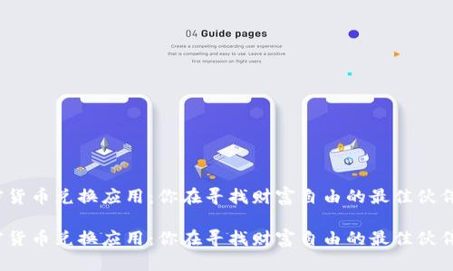 加密货币兑换应用：你在寻找财富自由的最佳伙伴吗？

加密货币兑换应用：你在寻找财富自由的最佳伙伴吗？