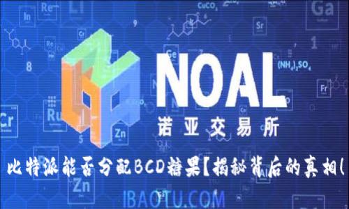 比特派能否分配BCD糖果？揭秘背后的真相！