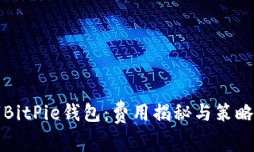 “BitPie钱包：费用揭秘与策略”