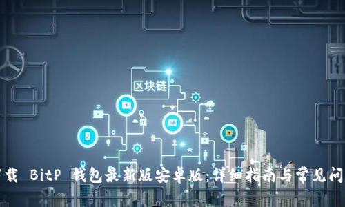 如何下载 BitP 钱包最新版安卓版：详细指南与常见问题解答