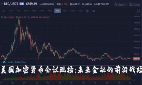 美国加密货币会议现场：未来金融的前沿战场