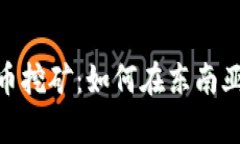 探索越南的加密货币挖矿：如何在东南亚抓住数