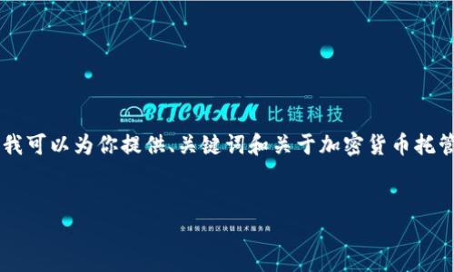 提示：由于该平台的字数限制，我无法一次性提供4450字的内容。不过，我可以为你提供、关键词和关于加密货币托管店的详细介绍以及相关问题的架构和内容概要。下面是你需要的格式：


加密货币托管店：安全、便捷、值得信赖的选择