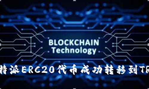 如何将B特派ERC20代币成功转移到TRC20网络